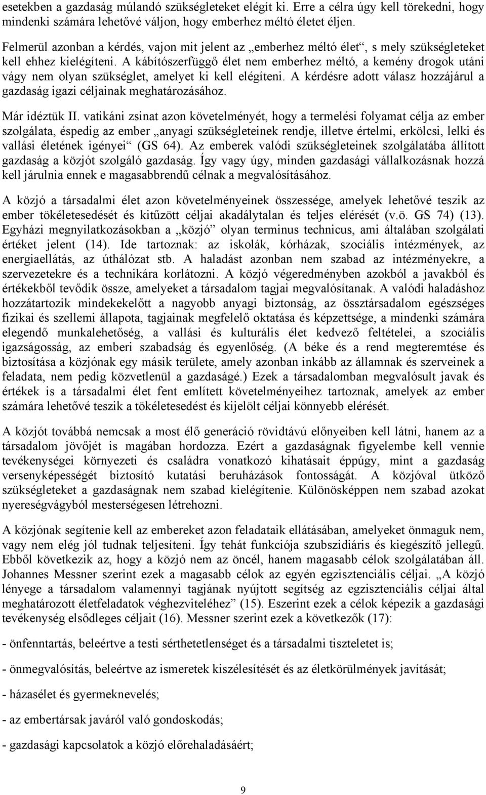 A kábítószerfüggő élet nem emberhez méltó, a kemény drogok utáni vágy nem olyan szükséglet, amelyet ki kell elégíteni. A kérdésre adott válasz hozzájárul a gazdaság igazi céljainak meghatározásához.