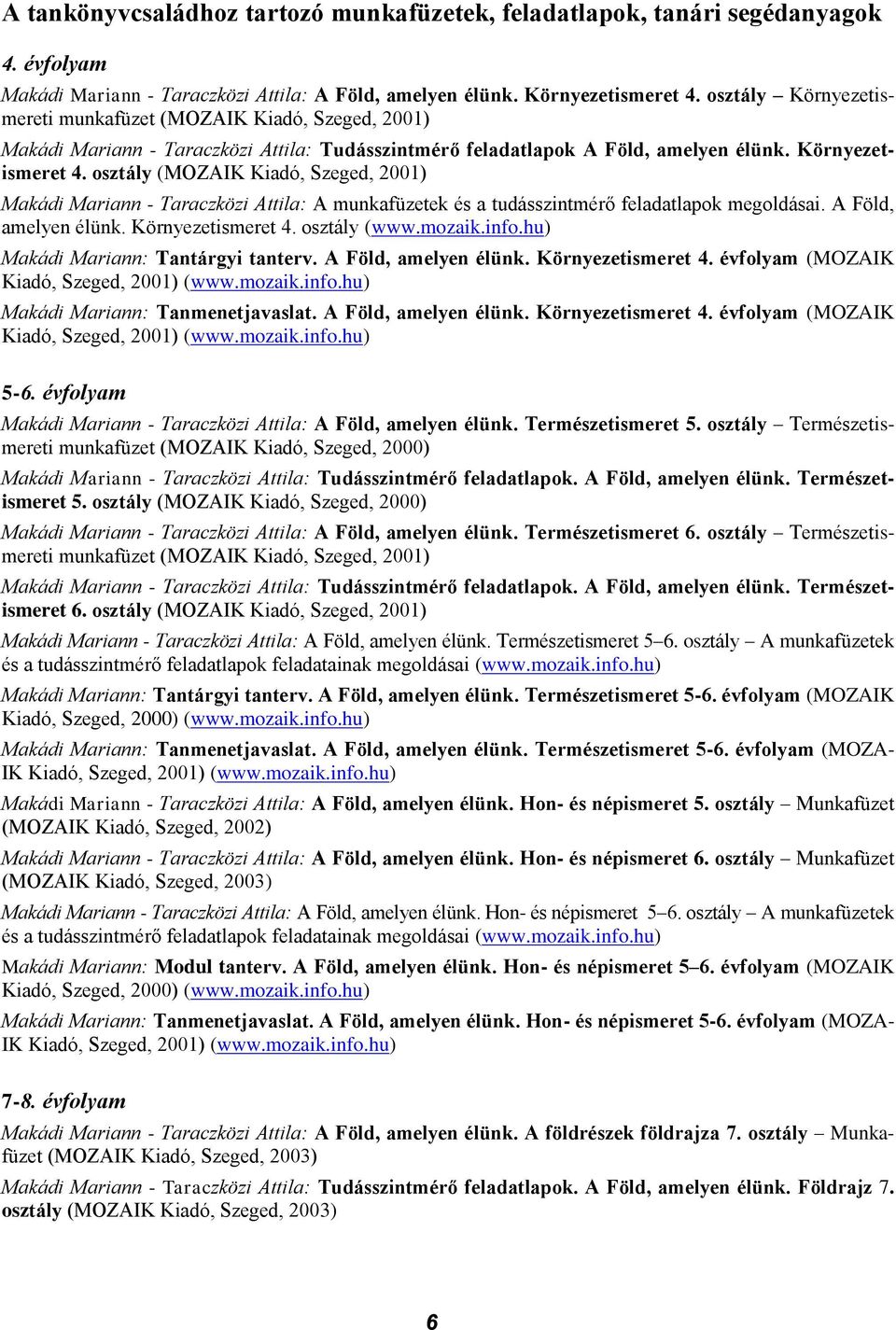 osztály (MOZAIK Kiadó, Szeged, 2001) Makádi Mariann - Taraczközi Attila: A munkafüzetek és a tudásszintmérő feladatlapok megoldásai. A Föld, amelyen élünk. Környezetismeret 4. osztály (www.mozaik.