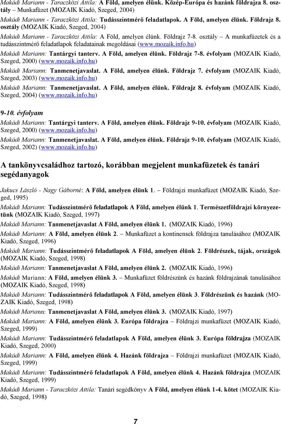 osztály (MOZAIK Kiadó, Szeged, 2004) Makádi Mariann - Taraczközi Attila: A Föld, amelyen élünk. Földrajz 7-8. osztály A munkafüzetek és a tudásszintmérő feladatlapok feladatainak megoldásai (www.