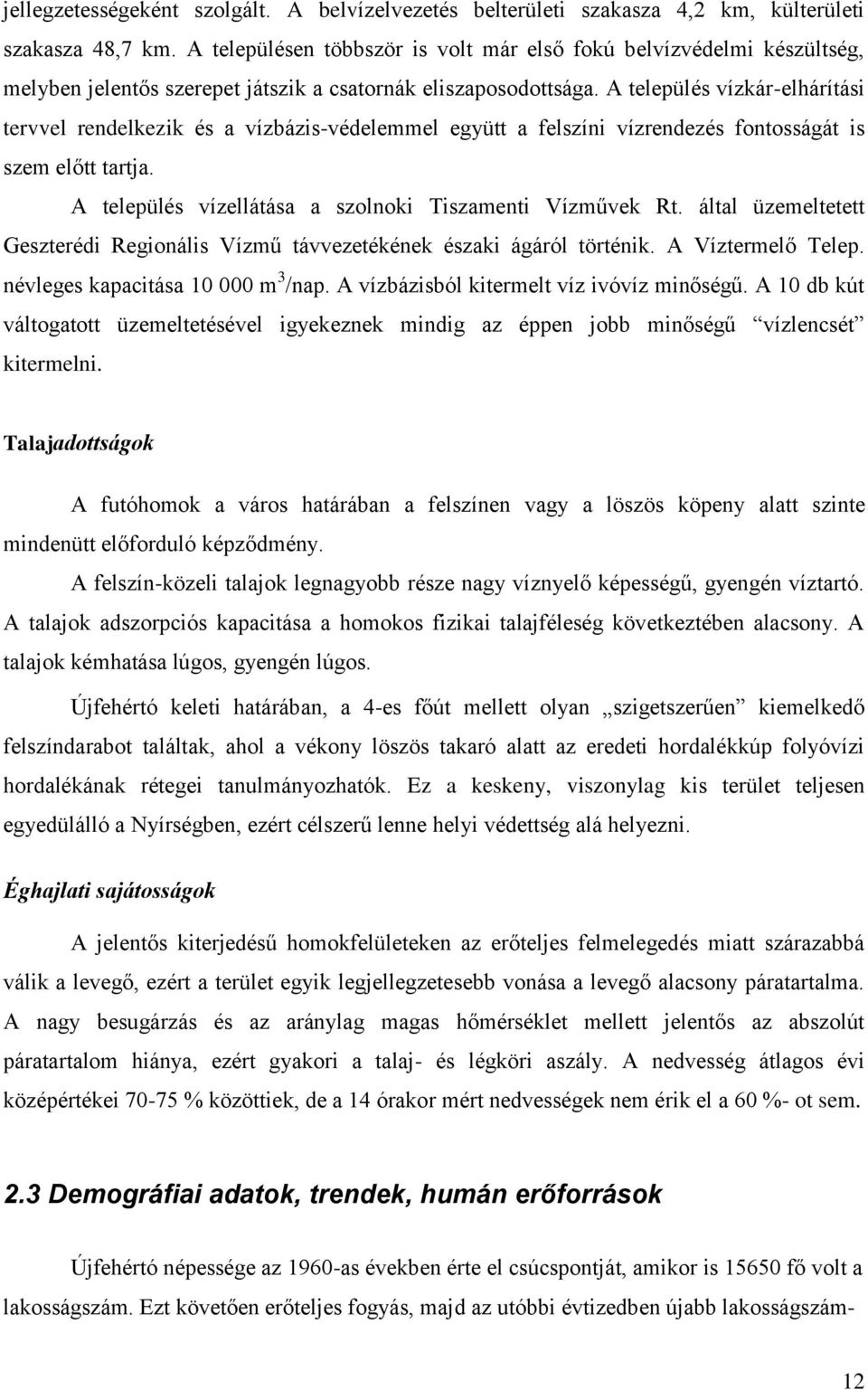 A település vízkár-elhárítási tervvel rendelkezik és a vízbázis-védelemmel együtt a felszíni vízrendezés fontosságát is szem előtt tartja. A település vízellátása a szolnoki Tiszamenti Vízművek Rt.