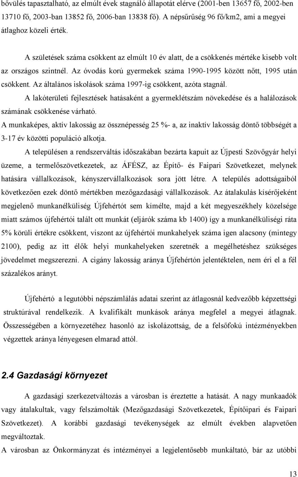 Az óvodás korú gyermekek száma 1990-1995 között nőtt, 1995 után csökkent. Az általános iskolások száma 1997-ig csökkent, azóta stagnál.