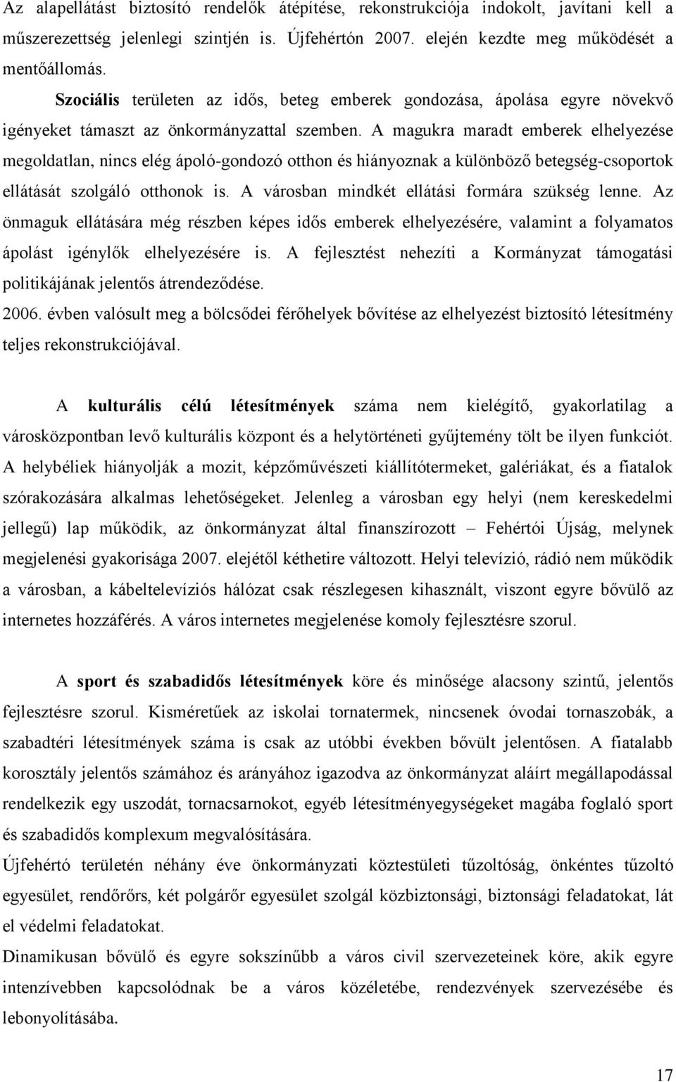 A magukra maradt emberek elhelyezése megoldatlan, nincs elég ápoló-gondozó otthon és hiányoznak a különböző betegség-csoportok ellátását szolgáló otthonok is.