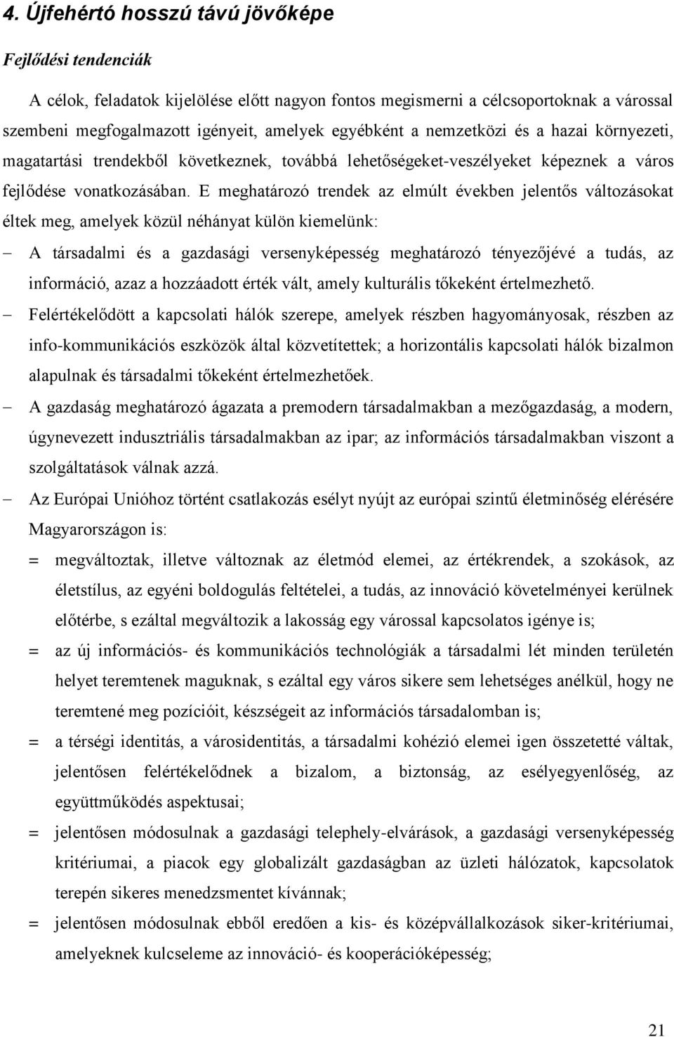 E meghatározó trendek az elmúlt években jelentős változásokat éltek meg, amelyek közül néhányat külön kiemelünk: A társadalmi és a gazdasági versenyképesség meghatározó tényezőjévé a tudás, az