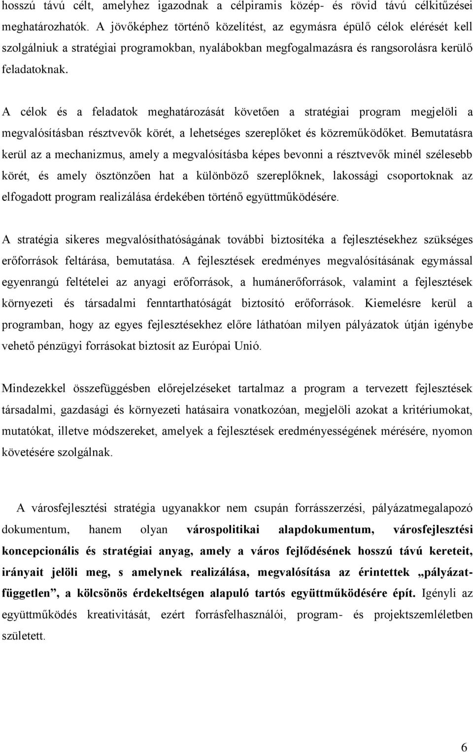 A célok és a feladatok meghatározását követően a stratégiai program megjelöli a megvalósításban résztvevők körét, a lehetséges szereplőket és közreműködőket.