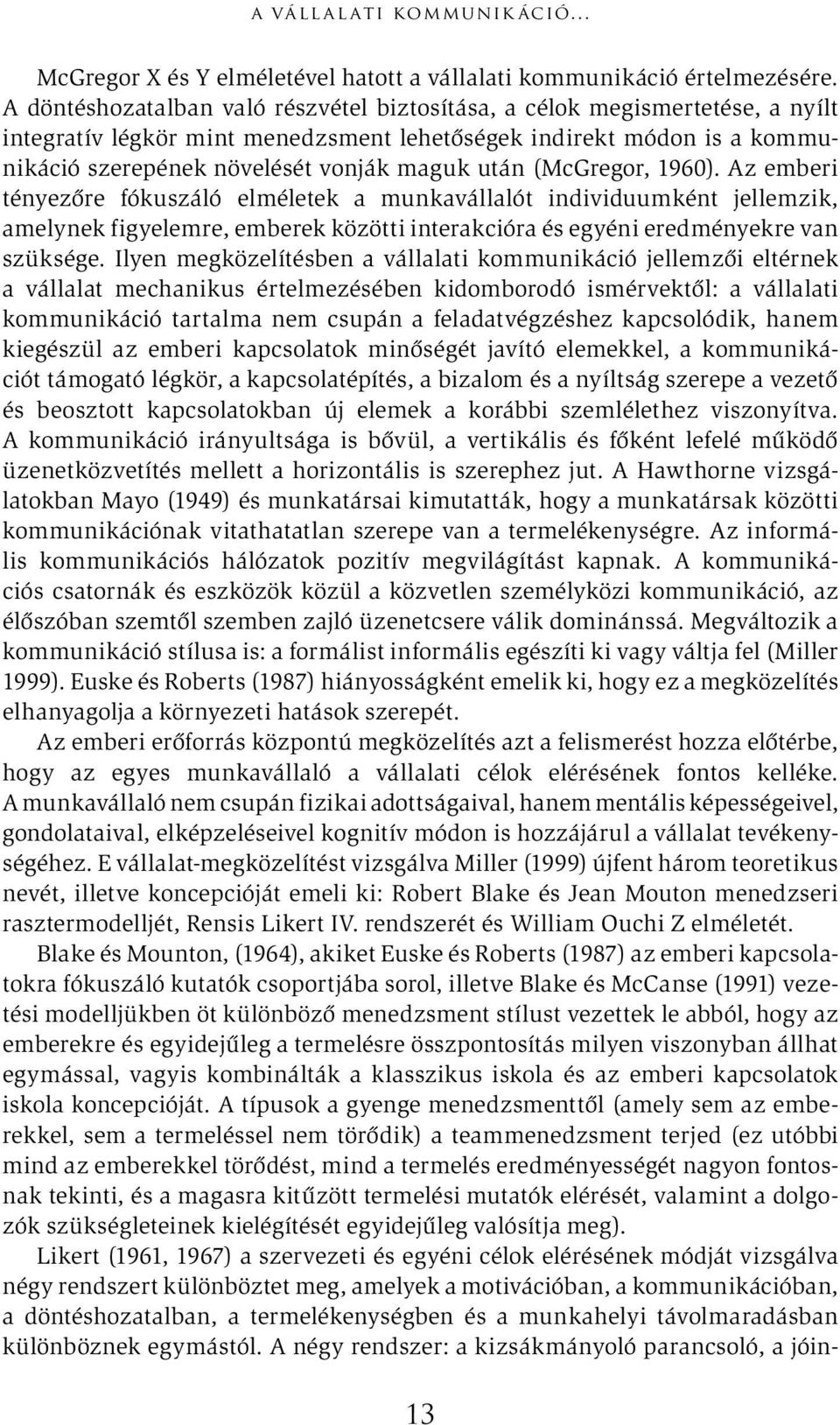 (McGregor, 1960). Az emberi tényezőre fókuszáló elméletek a munkavállalót individuumként jellemzik, amelynek figyelemre, emberek közötti interakcióra és egyéni eredményekre van szüksége.