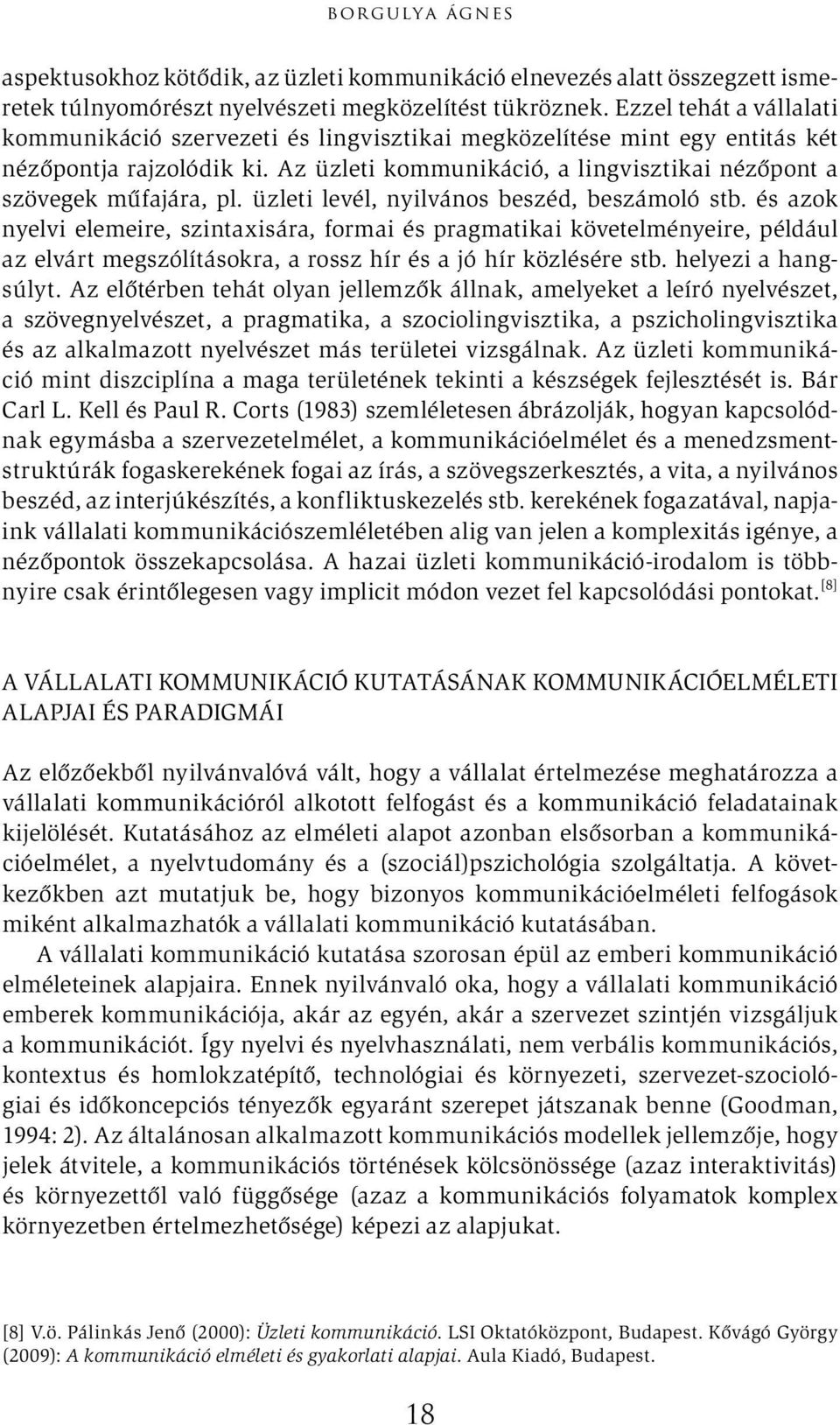 üzleti levél, nyilvános beszéd, beszámoló stb. és azok nyelvi elemeire, szintaxisára, formai és pragmatikai követelményeire, például az elvárt megszólításokra, a rossz hír és a jó hír közlésére stb.