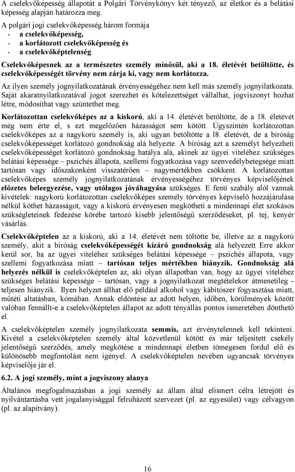 életévét betöltötte, és cselekvőképességét törvény nem zárja ki, vagy nem korlátozza. Az ilyen személy jognyilatkozatának érvényességéhez nem kell más személy jognyilatkozata.