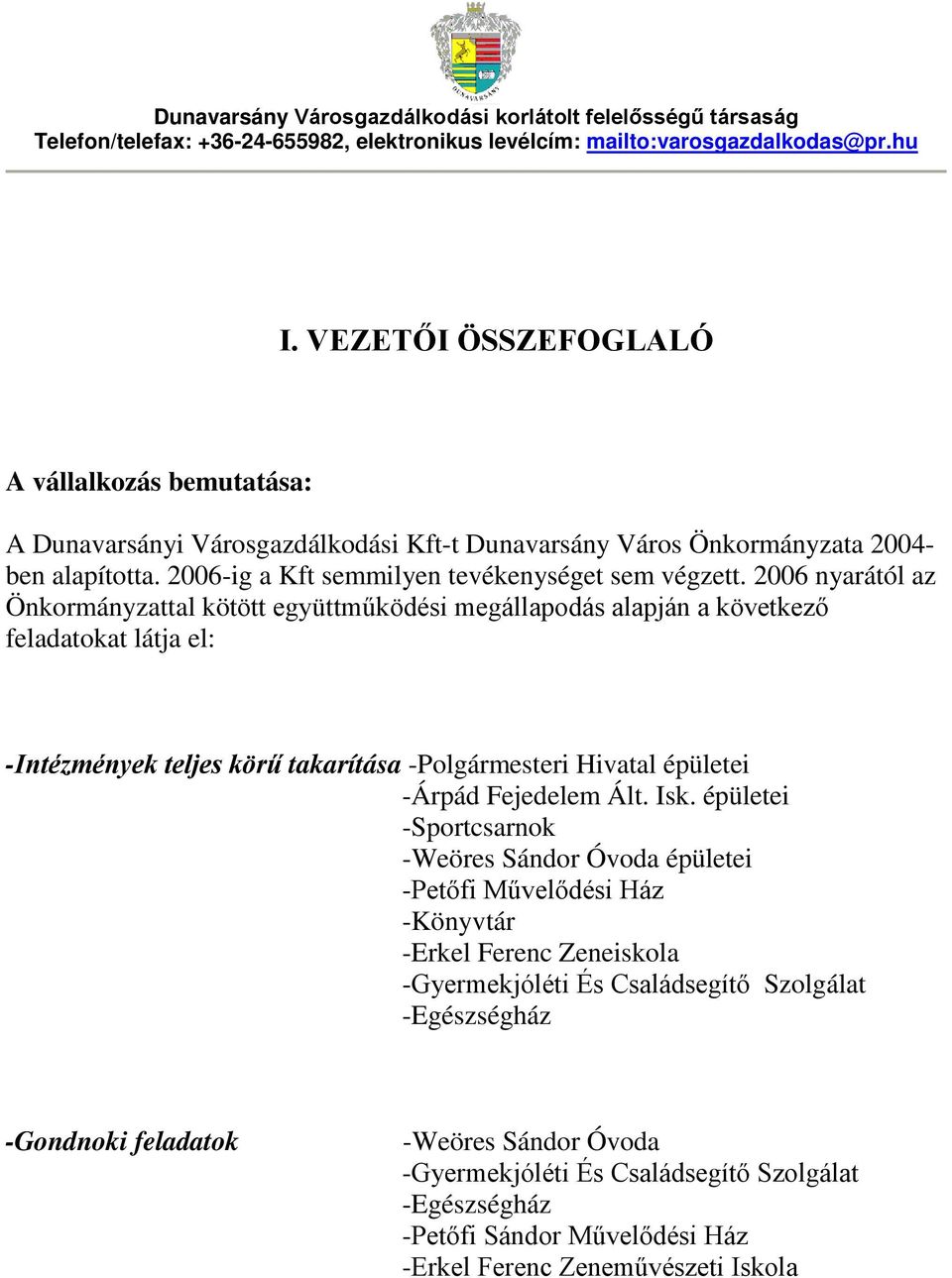 2006 nyarától az Önkormányzattal kötött együttműködési megállapodás alapján a következő feladatokat látja el: -Intézmények teljes körű takarítása -Polgármesteri Hivatal épületei -Árpád Fejedelem Ált.