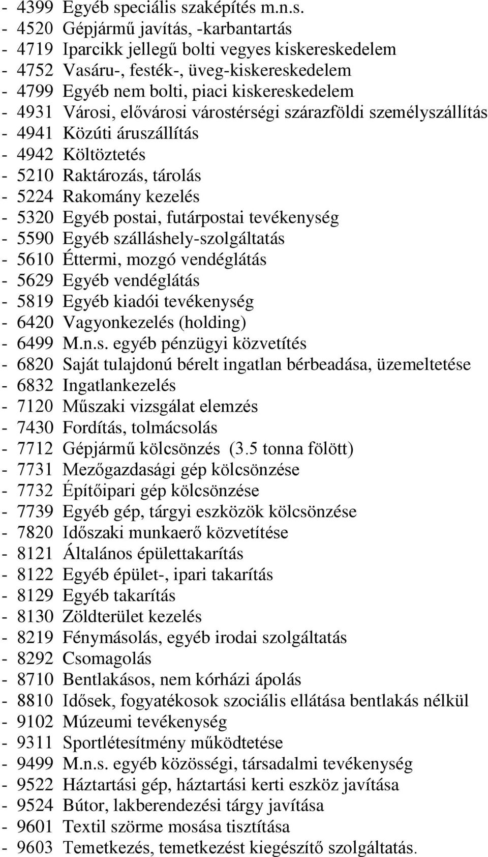 szaképítés m.n.s. - 4520 Gépjármű javítás, -karbantartás - 4719 Iparcikk jellegű bolti vegyes kiskereskedelem - 4752 Vasáru-, festék-, üveg-kiskereskedelem - 4799 Egyéb nem bolti, piaci