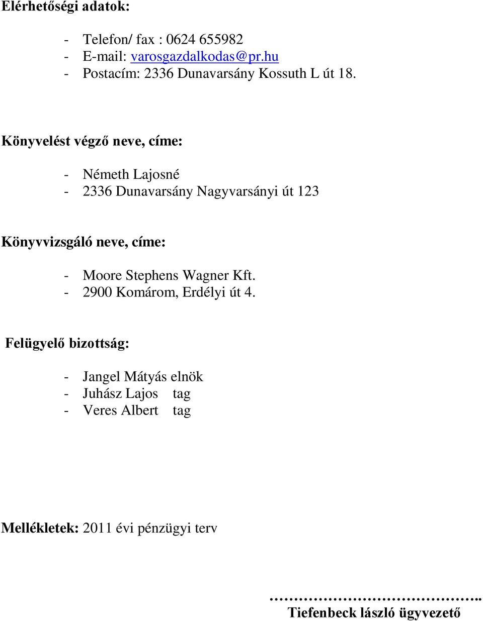 Könyvelést végző neve, címe: - Németh Lajosné - 2336 Dunavarsány Nagyvarsányi út 123 Könyvvizsgáló neve, címe: