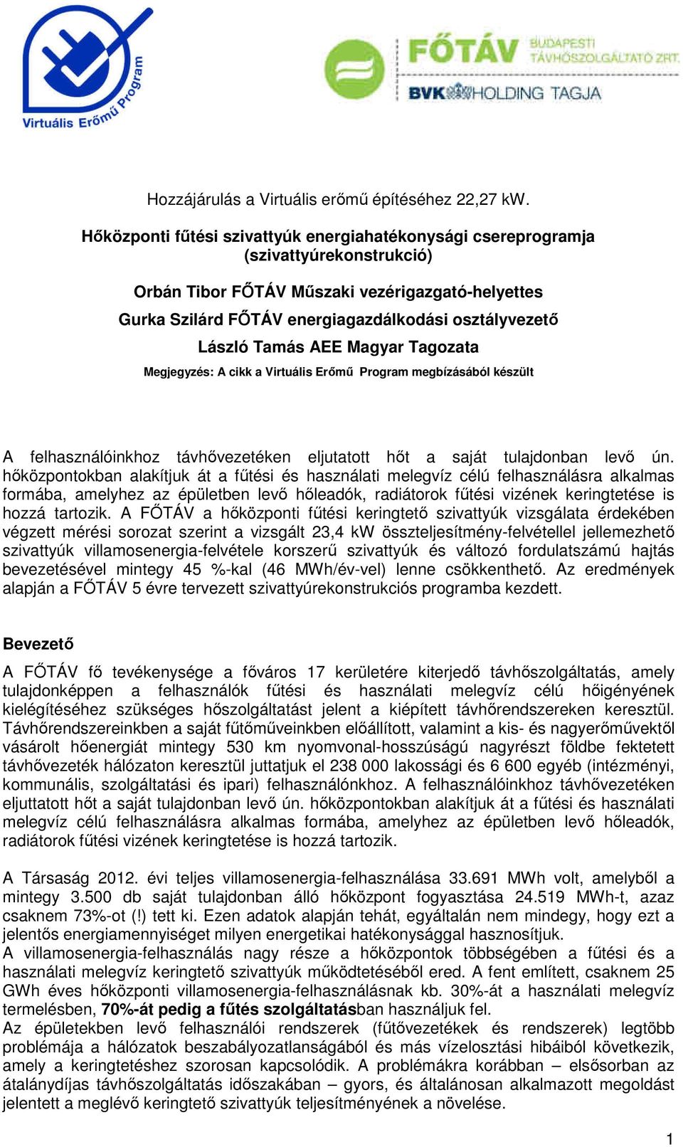 Tagozata Megjegyzés: A cikk a Virtuális Erőmű Program megbízásából készült A felhasználóinkhoz távhővezetéken eljutatott hőt a saját tulajdonban levő ún.