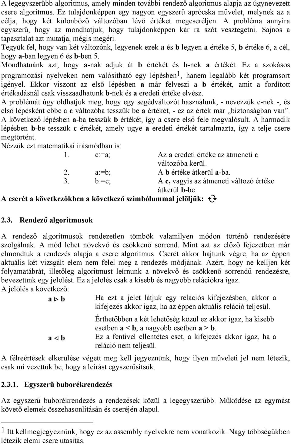 A probléma annyira egyszerű, hogy az mondhatjuk, hogy tulajdonképpen kár rá szót vesztegetni. Sajnos a tapasztalat azt mutatja, mégis megéri.