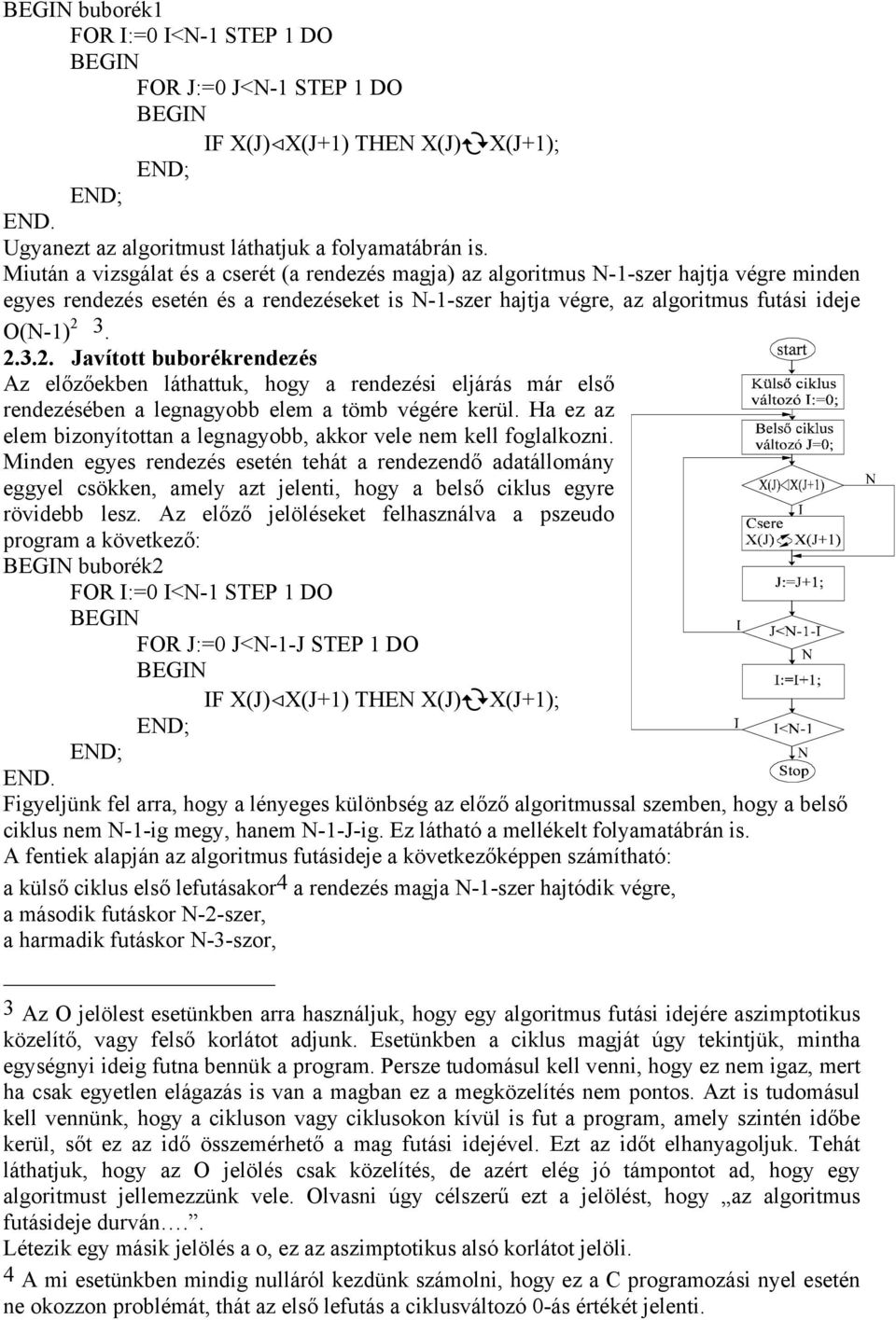 3. 2.3.2. Javított buborékrendezés Az előzőekben láthattuk, hogy a rendezési eljárás már első rendezésében a legnagyobb elem a tömb végére kerül.