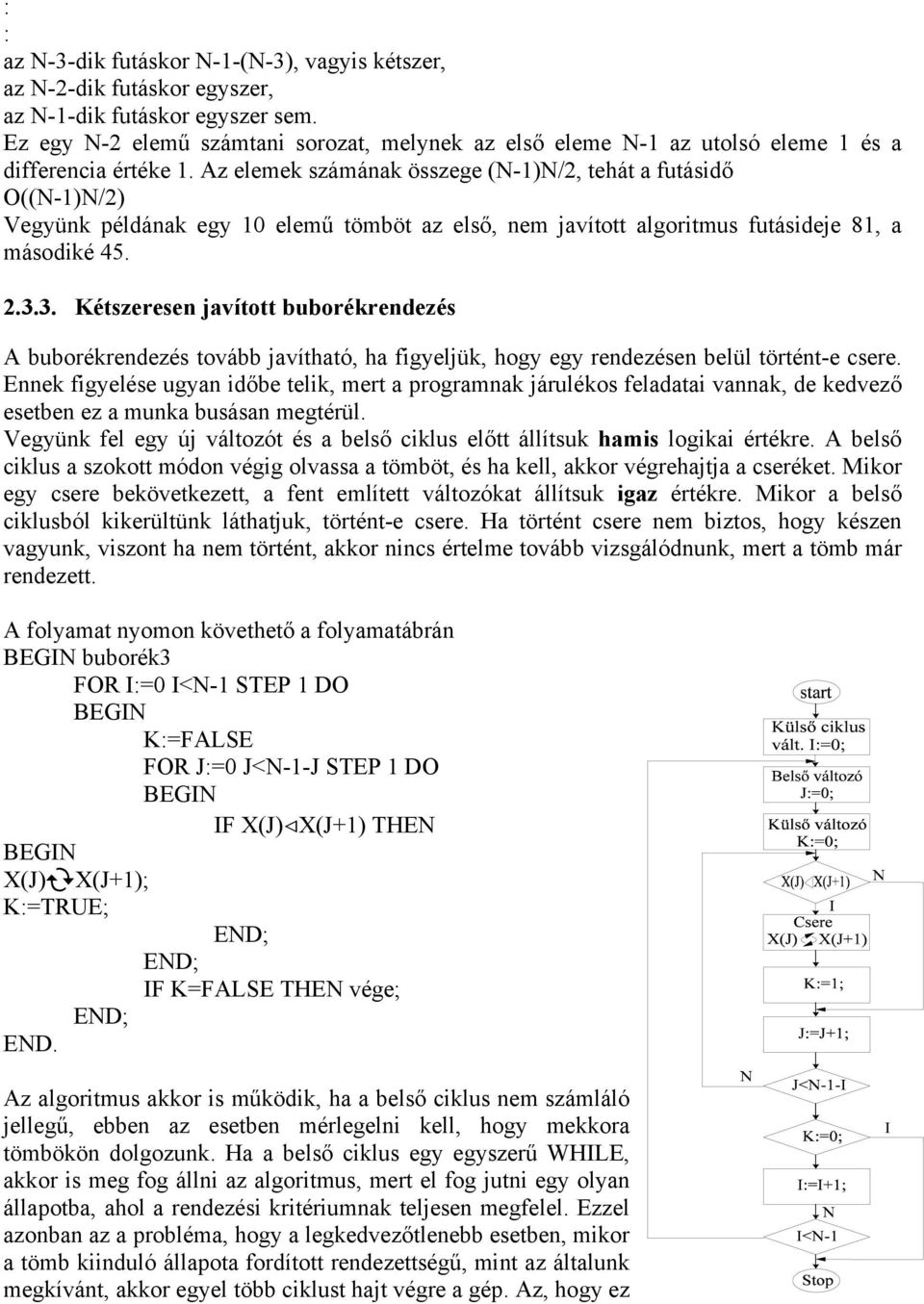 Az elemek számának összege (N-1)N/2, tehát a futásidő O((N-1)N/2) Vegyünk példának egy 10 elemű tömböt az első, nem javított algoritmus futásideje 81, a másodiké 45. 2.3.