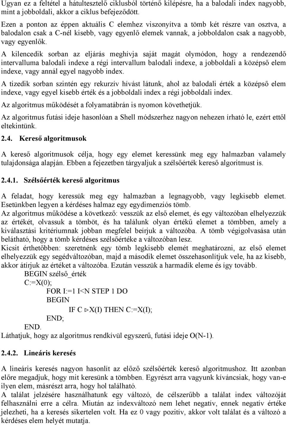 A kilencedik sorban az eljárás meghívja saját magát olymódon, hogy a rendezendő intervalluma balodali indexe a régi intervallum balodali indexe, a jobboldali a középső elem indexe, vagy annál egyel