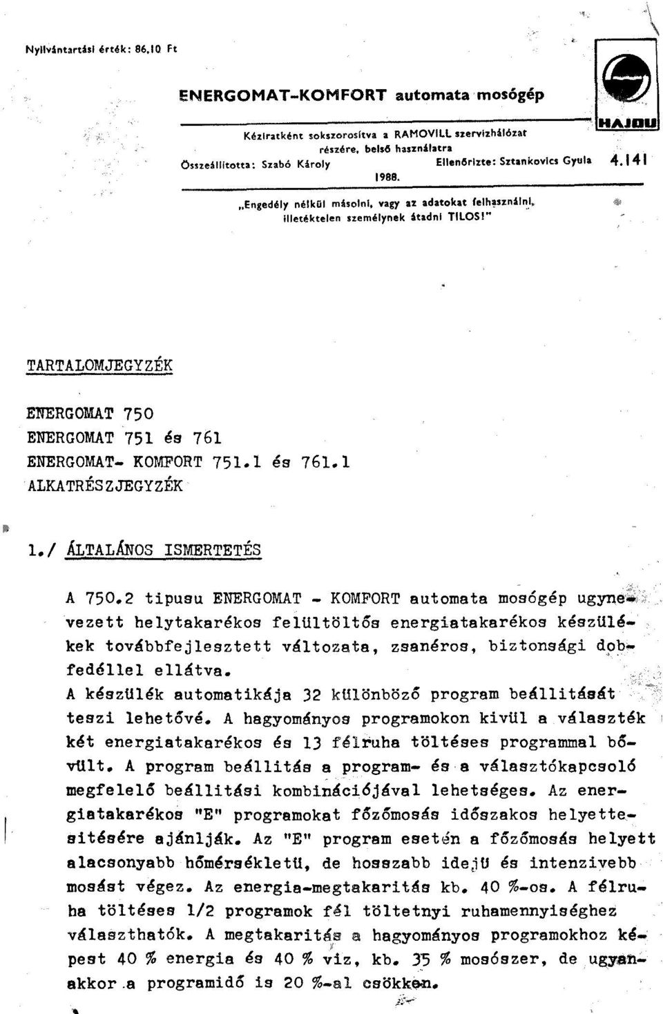 141 TARTALOMJEGYZÉK ENERGOMAT 750 ENERGOMAT 751 és 761 ENERGOMAT- KOMFORT 751.1 és 761.1 ALKATRÉSZJEGYZÉK 1./ ÁLTALÁNOS ISMERTETÉS ;, A 750.2 tipusu ENERGOMAT - KOMFORT automata mosógép ugyna.