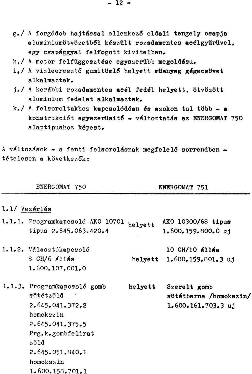 1 A korábbi rozsdamentes acél fedél helyett, 5tv5z5tt aluminium fedelet alkalmaztak. k.1 A felsoroltakhoz kapcso16d6an és azokon tul t5bb - a konstrukciót egyszerusit6 - változtatás az ENERGOMAT 750 alaptipushoz képest.