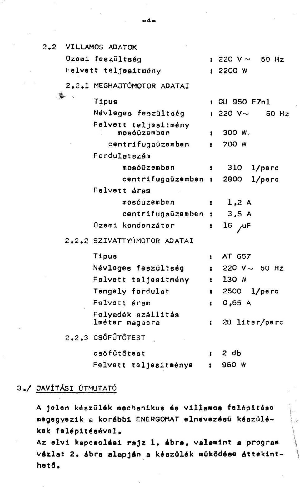 2.3 CSOFŰTÓTEST 1,2 A 3,5 A 16 luf AT 657 220 V, 50 Hz 130 IV 2500 l/parc 0,65 A 28 liter/perc csöfútötest Felvett teljesit.énye 2 db 960 W 3.