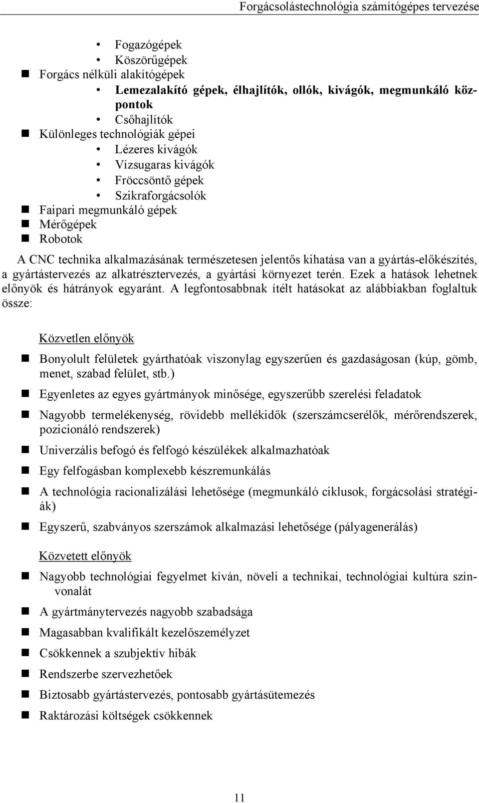 alkatrésztervezés, a gyártási környezet terén. Ezek a hatások lehetnek előnyök és hátrányok egyaránt.