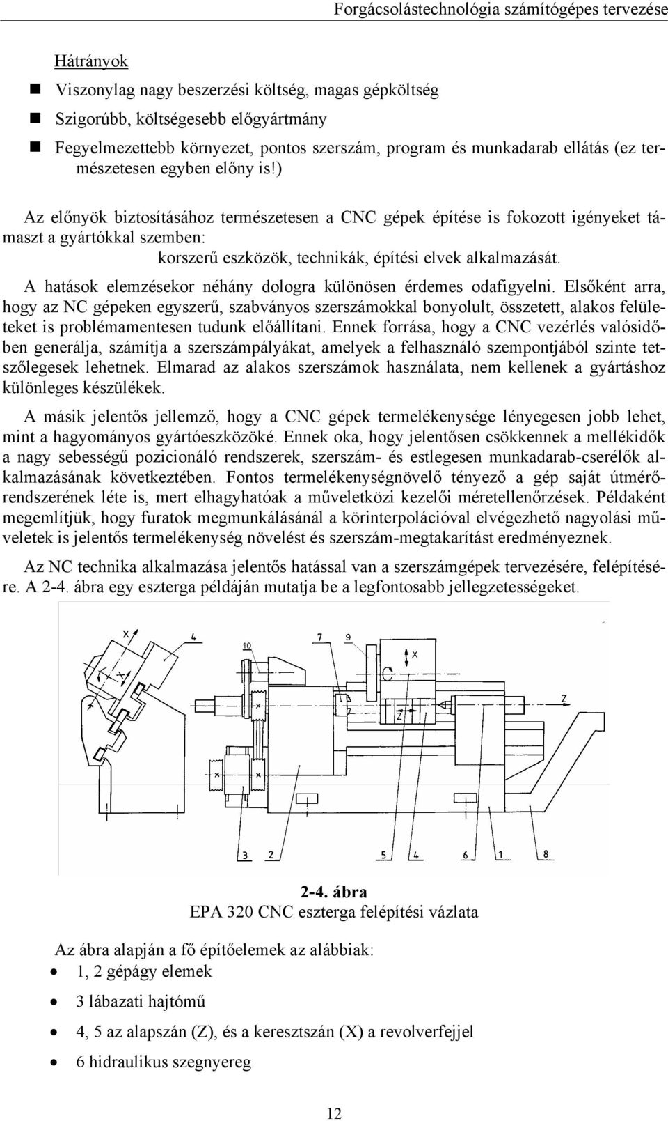 A hatások elemzésekor néhány dologra különösen érdemes odafigyelni.