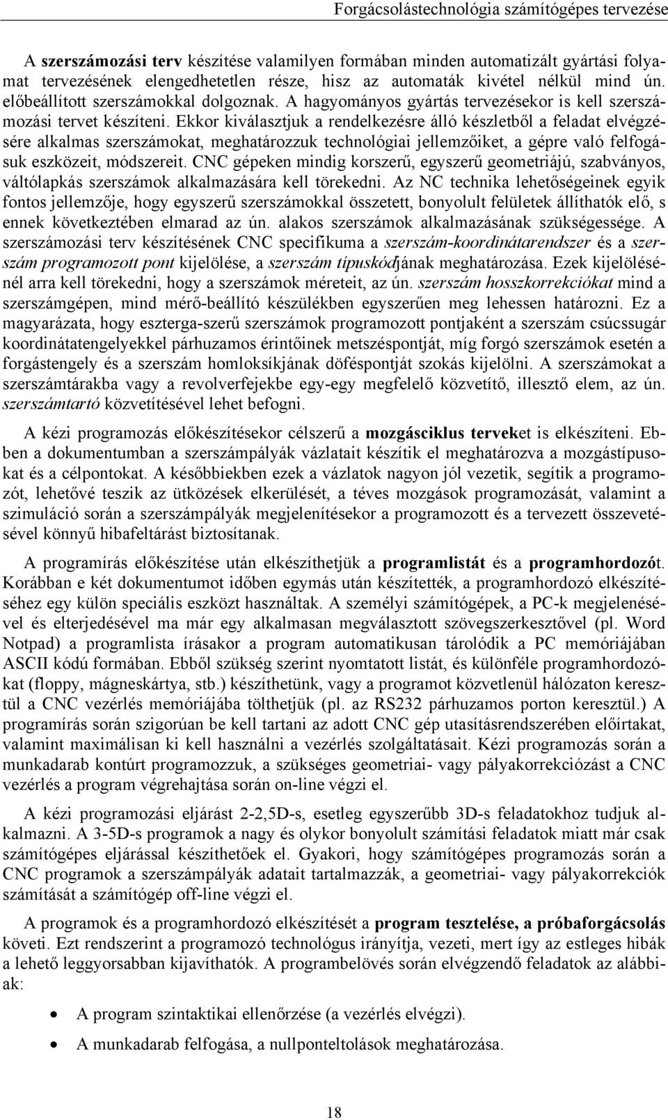 Ekkor kiválasztjuk a rendelkezésre álló készletből a feladat elvégzésére alkalmas szerszámokat, meghatározzuk technológiai jellemzőiket, a gépre való felfogásuk eszközeit, módszereit.