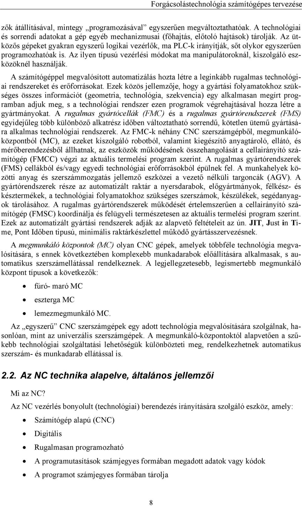 Az ilyen típusú vezérlési módokat ma manipulátoroknál, kiszolgáló eszközöknél használják.