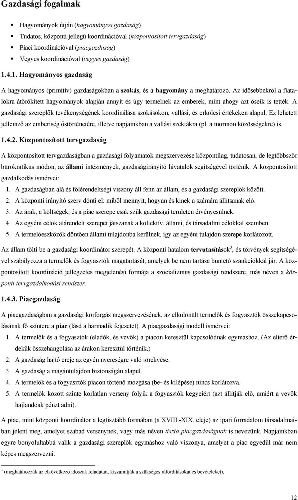 Az idősebbekről a fiatalokra átörökített hagyományok alapján annyit és úgy termelnek az emberek, mint ahogy azt őseik is tették.