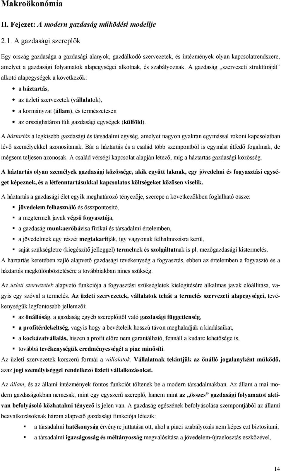 A gazdaság szervezeti struktúráját alkotó alapegységek a következők: a háztartás, az üzleti szervezetek (vállalatok), a kormányzat (állam), és természetesen az országhatáron túli gazdasági egységek