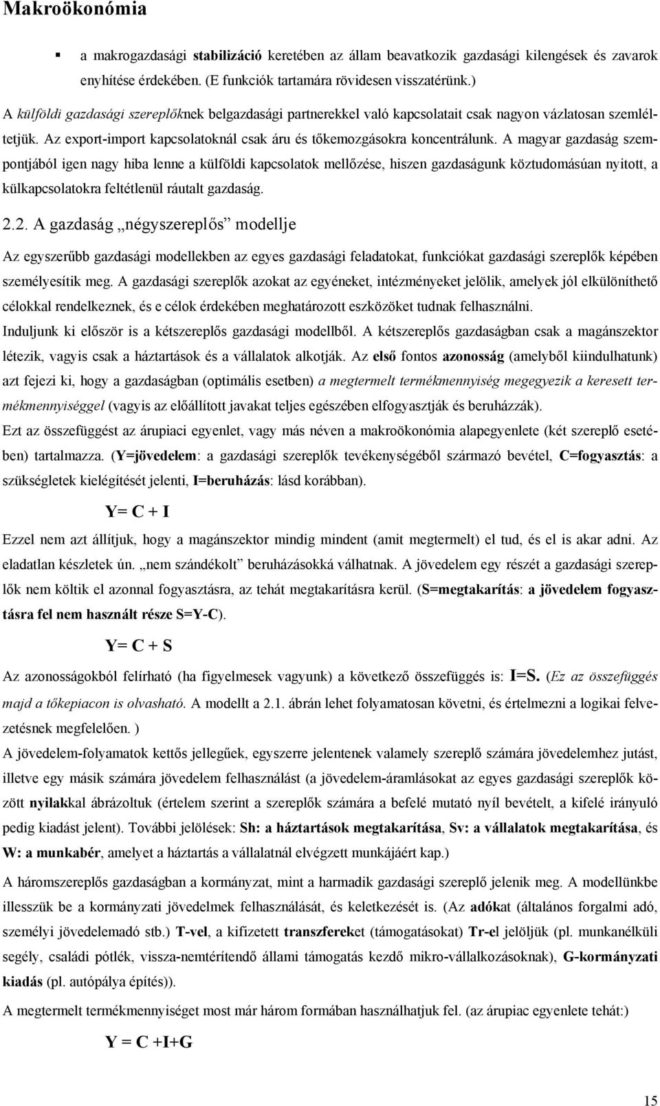 A magyar gazdaság szempontjából igen nagy hiba lenne a külföldi kapcsolatok mellőzése, hiszen gazdaságunk köztudomásúan nyitott, a külkapcsolatokra feltétlenül ráutalt gazdaság. 2.