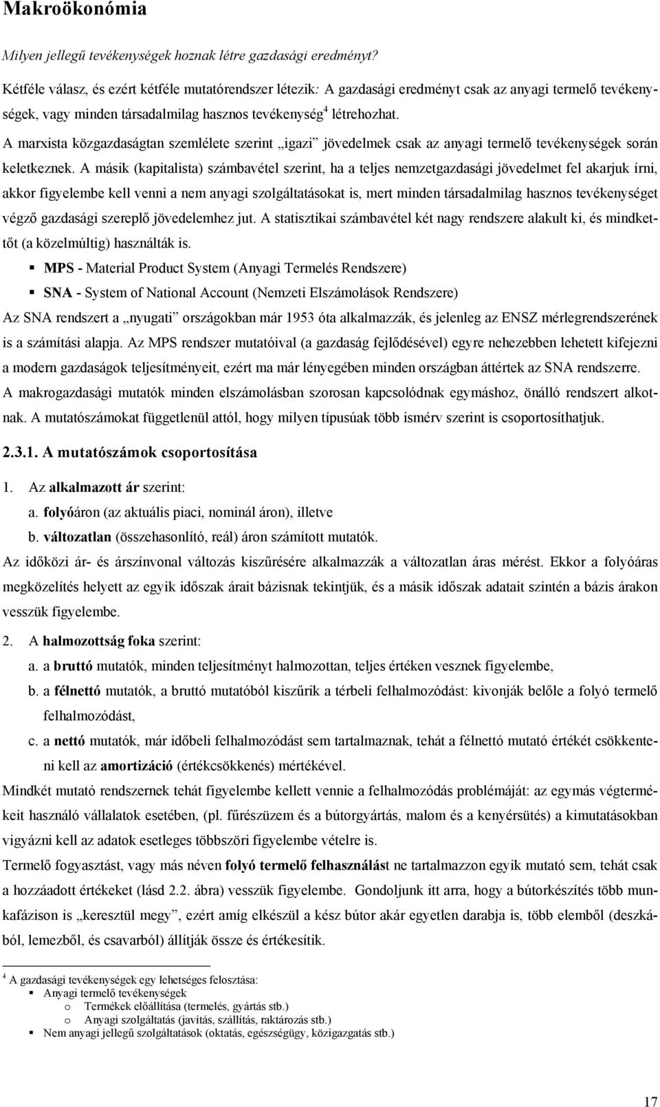 A marxista közgazdaságtan szemlélete szerint igazi jövedelmek csak az anyagi termelő tevékenységek során keletkeznek.