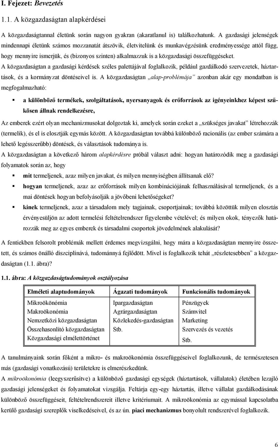 közgazdasági összefüggéseket. A közgazdaságtan a gazdasági kérdések széles palettájával foglalkozik, például gazdálkodó szervezetek, háztartások, és a kormányzat döntéseivel is.