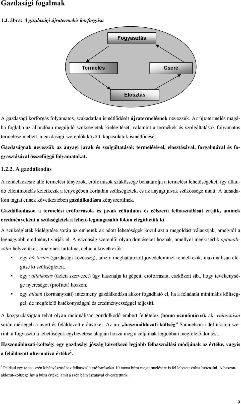 ismétlődését. Gazdaságnak nevezzük az anyagi javak és szolgáltatások termelésével, elosztásával, forgalmával és fogyasztásával összefüggő folyamatokat. 1.2.