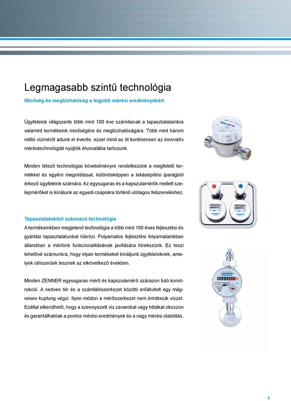 Minden létező technológiai követelményre rendelkezünk a megfelelő termékkel és egyéni megoldással, különösképpen a lakásépítési iparágból érkező ügyfeleink számára.