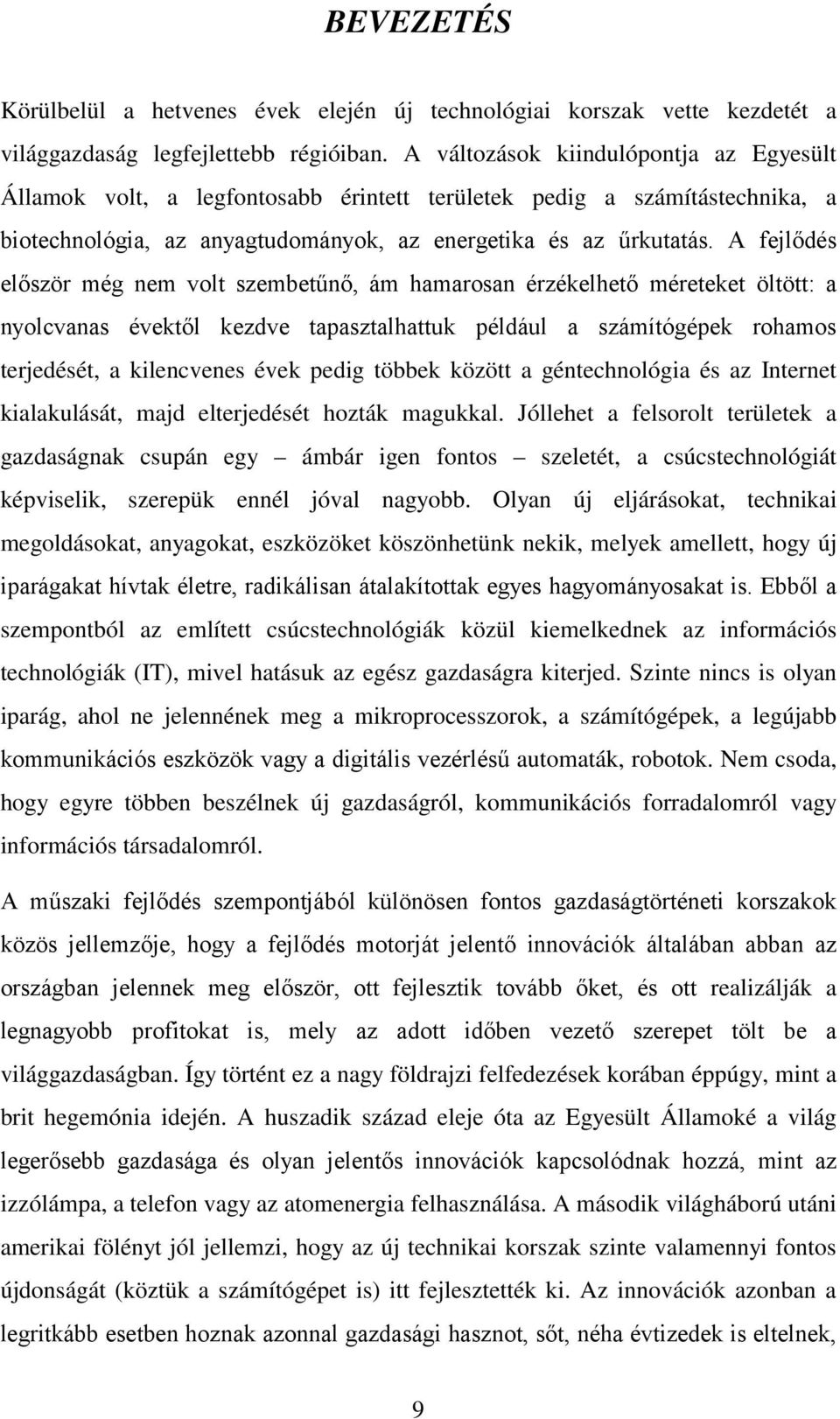 A fejlődés először még nem volt szembetűnő, ám hamarosan érzékelhető méreteket öltött: a nyolcvanas évektől kezdve tapasztalhattuk például a számítógépek rohamos terjedését, a kilencvenes évek pedig