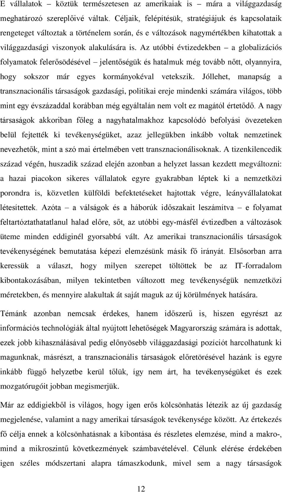 Az utóbbi évtizedekben a globalizációs folyamatok felerősödésével jelentőségük és hatalmuk még tovább nőtt, olyannyira, hogy sokszor már egyes kormányokéval vetekszik.