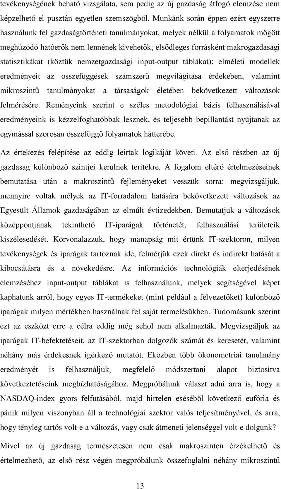 statisztikákat (köztük nemzetgazdasági input-output táblákat); elméleti modellek eredményeit az összefüggések számszerű megvilágítása érdekében; valamint mikroszintű tanulmányokat a társaságok