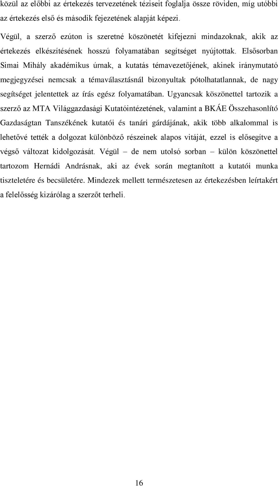 Elsősorban Simai Mihály akadémikus úrnak, a kutatás témavezetőjének, akinek iránymutató megjegyzései nemcsak a témaválasztásnál bizonyultak pótolhatatlannak, de nagy segítséget jelentettek az írás