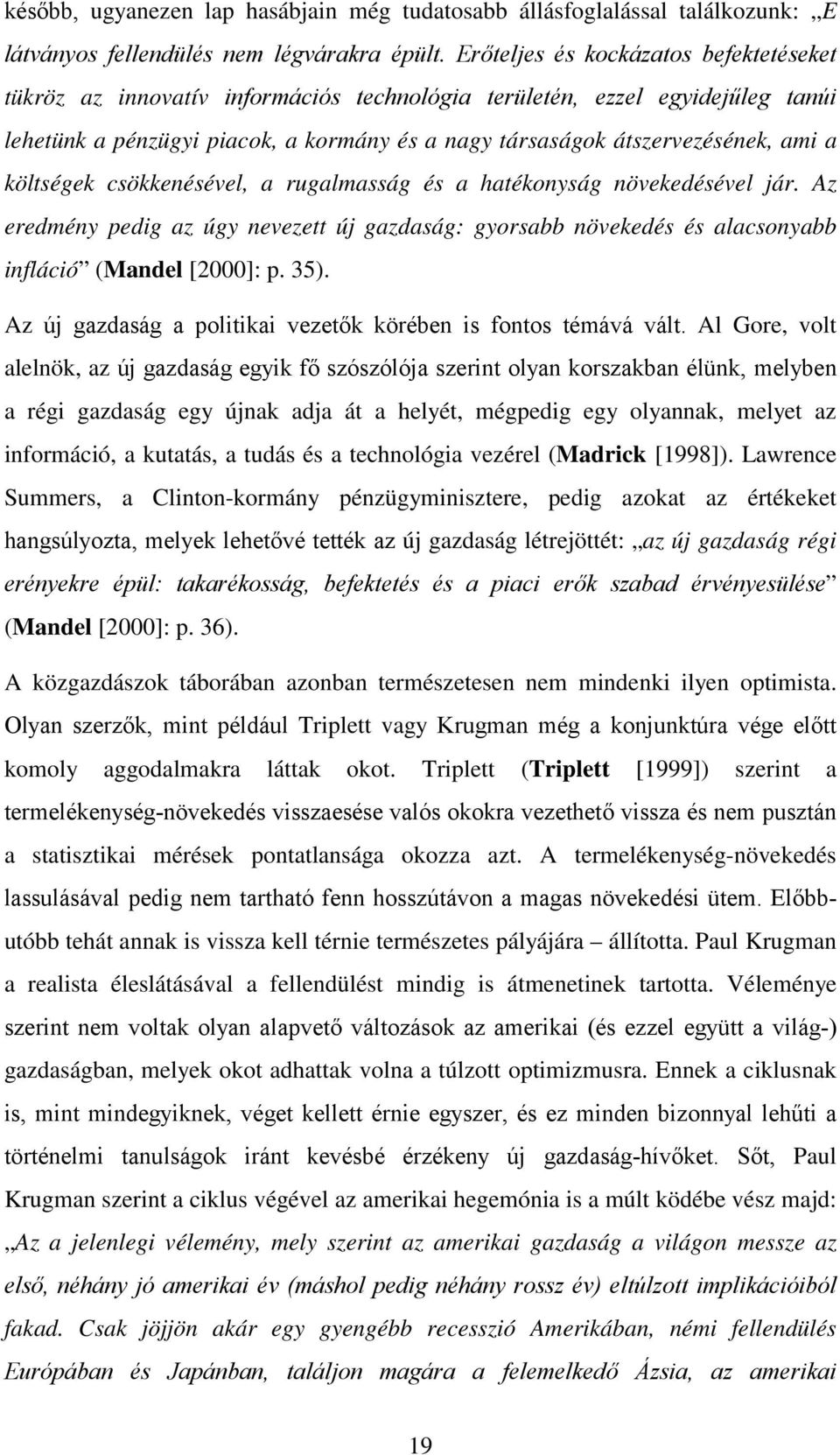 költségek csökkenésével, a rugalmasság és a hatékonyság növekedésével jár. Az eredmény pedig az úgy nevezett új gazdaság: gyorsabb növekedés és alacsonyabb infláció (Mandel [2000]: p. 35).