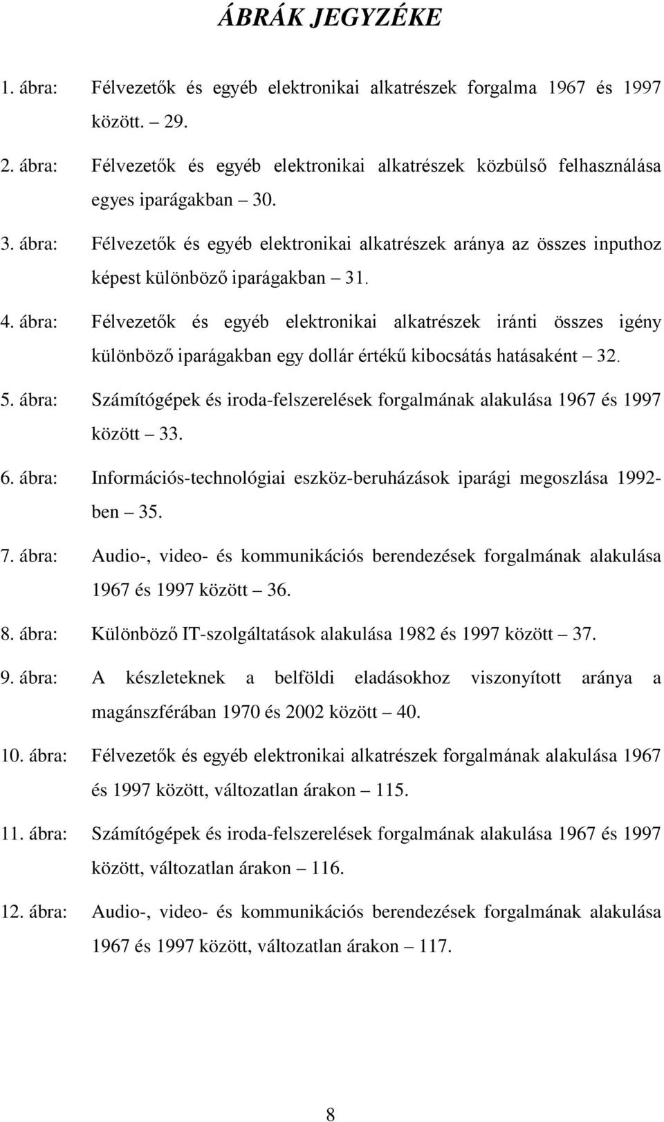 ábra: Félvezetők és egyéb elektronikai alkatrészek iránti összes igény különböző iparágakban egy dollár értékű kibocsátás hatásaként 32. 5.