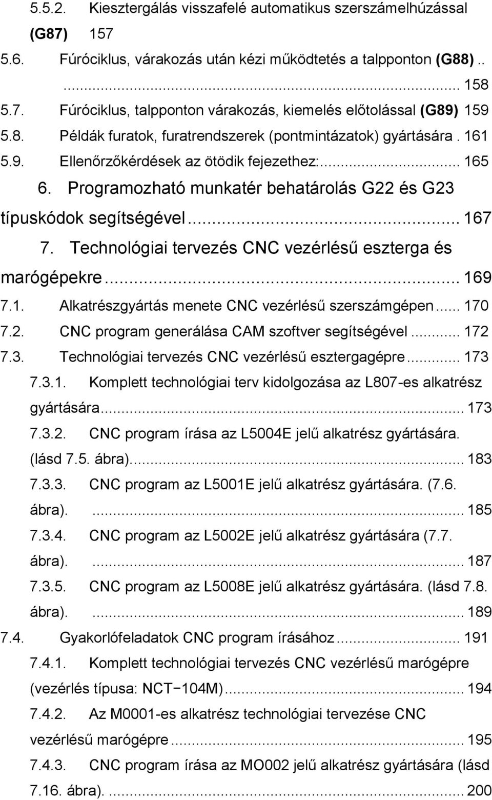 Technológiai tervezés CNC vezérlésű eszterga és marógépekre... 169 7.1. Alkatrészgyártás menete CNC vezérlésű szerszámgépen... 170 7.2. CNC program generálása CAM szoftver segítségével... 172 7.3.