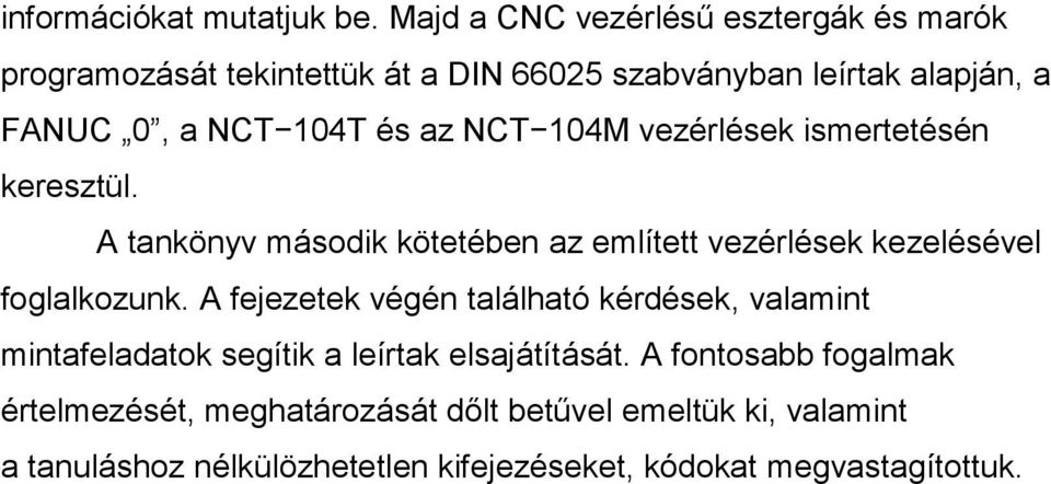 és az NCT 104M vezérlések ismertetésén keresztül. A tankönyv második kötetében az említett vezérlések kezelésével foglalkozunk.