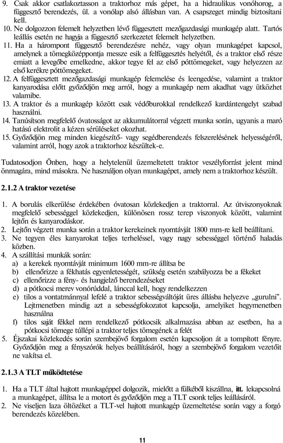 Ha a hárompont függesztő berendezésre nehéz, vagy olyan munkagépet kapcsol, amelynek a tömegközéppontja messze esik a felfüggesztés helyétől, és a traktor első része emiatt a levegőbe emelkedne,