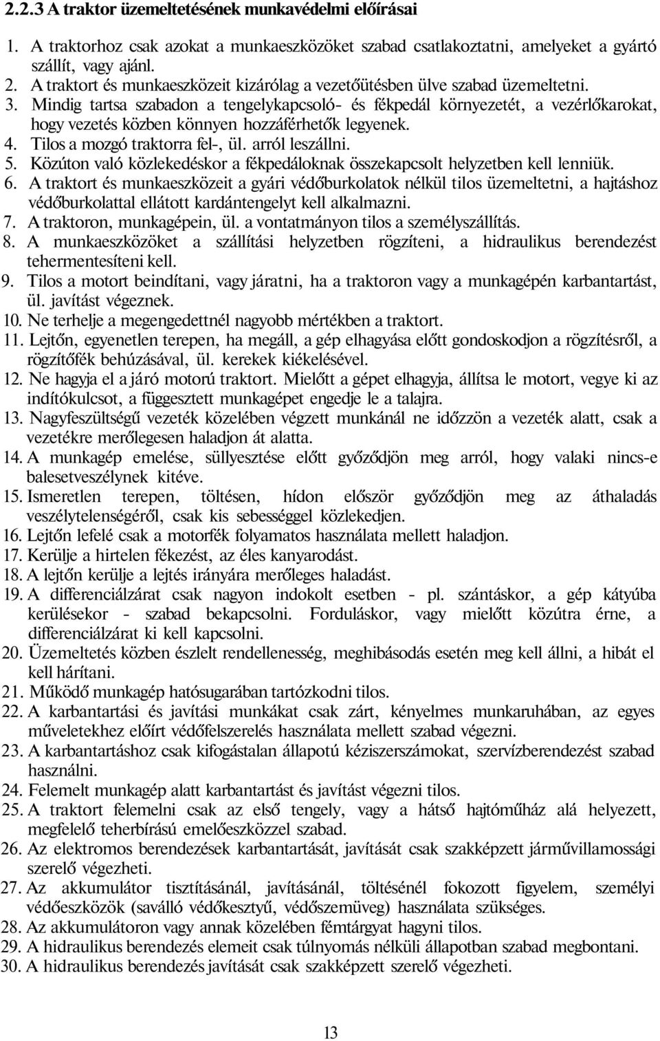 Mindig tartsa szabadon a tengelykapcsoló- és fékpedál környezetét, a vezérlőkarokat, hogy vezetés közben könnyen hozzáférhetők legyenek. 4. Tilos a mozgó traktorra fel-, ül. arról leszállni. 5.