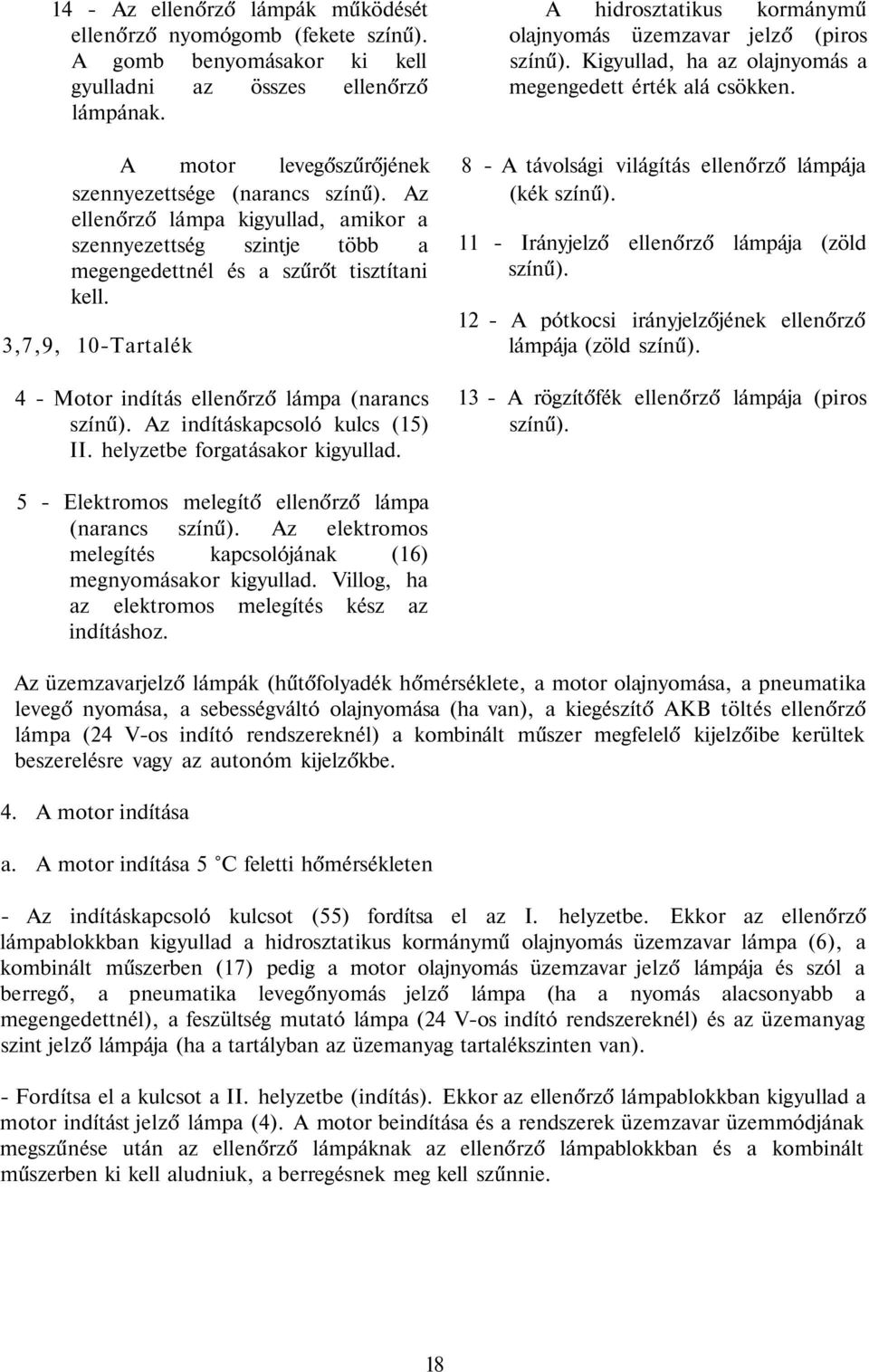 A motor levegőszűrőjének 8 - A távolsági világítás ellenőrző lámpája szennyezettsége (narancs színű). Az (kék színű).