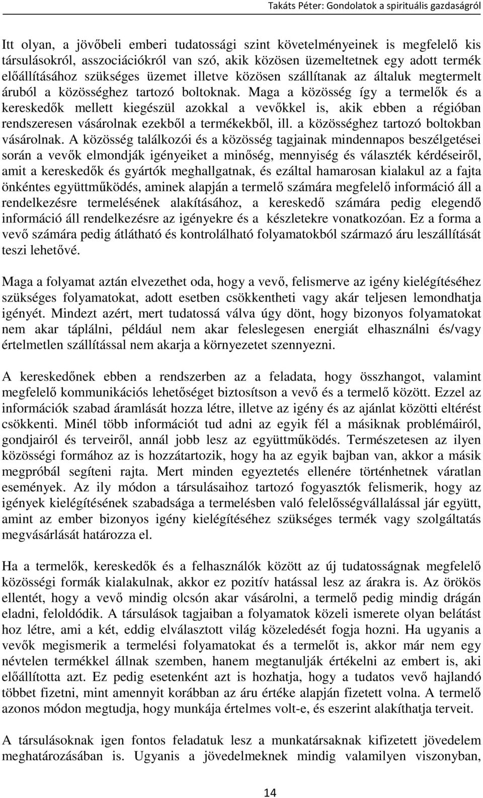 Maga a közösség így a termelık és a kereskedık mellett kiegészül azokkal a vevıkkel is, akik ebben a régióban rendszeresen vásárolnak ezekbıl a termékekbıl, ill.