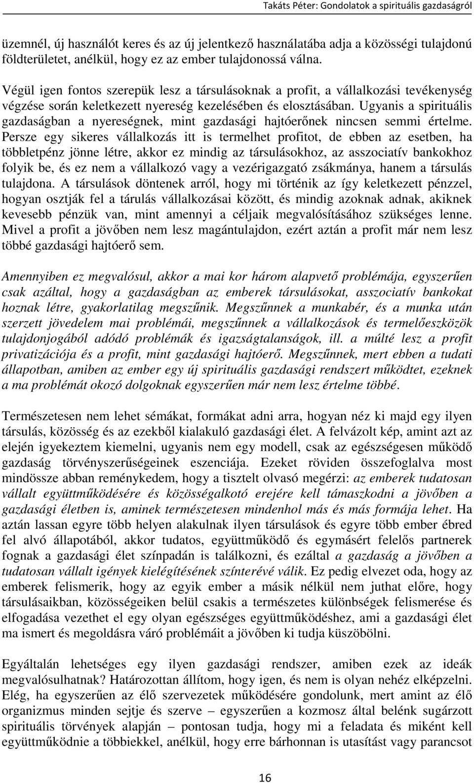 Ugyanis a spirituális gazdaságban a nyereségnek, mint gazdasági hajtóerınek nincsen semmi értelme.