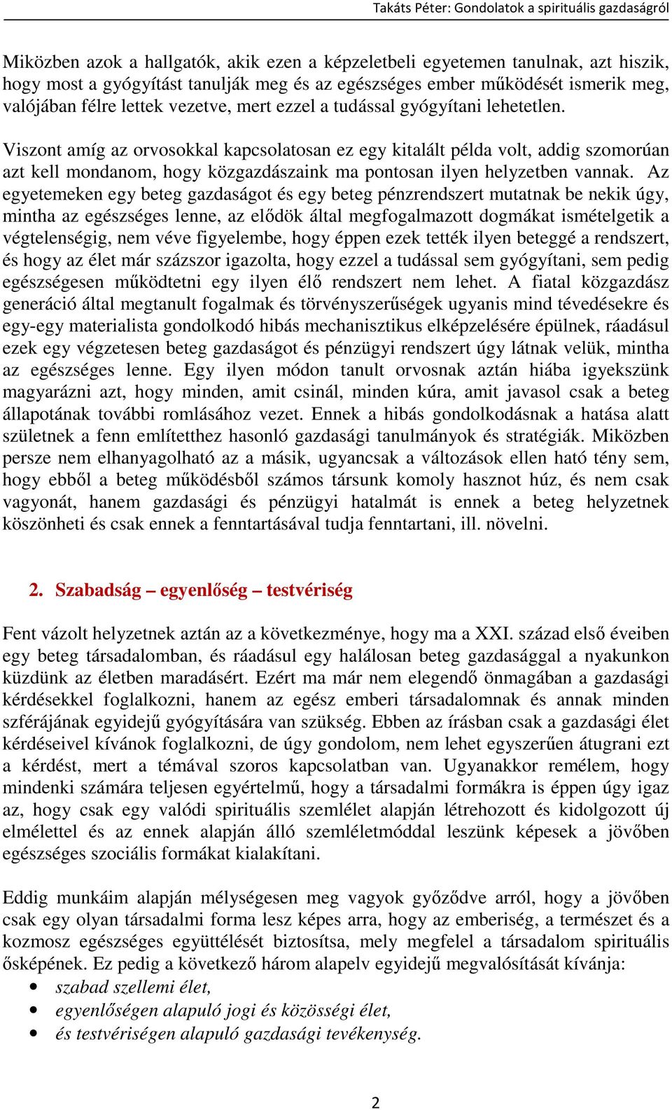 Viszont amíg az orvosokkal kapcsolatosan ez egy kitalált példa volt, addig szomorúan azt kell mondanom, hogy közgazdászaink ma pontosan ilyen helyzetben vannak.