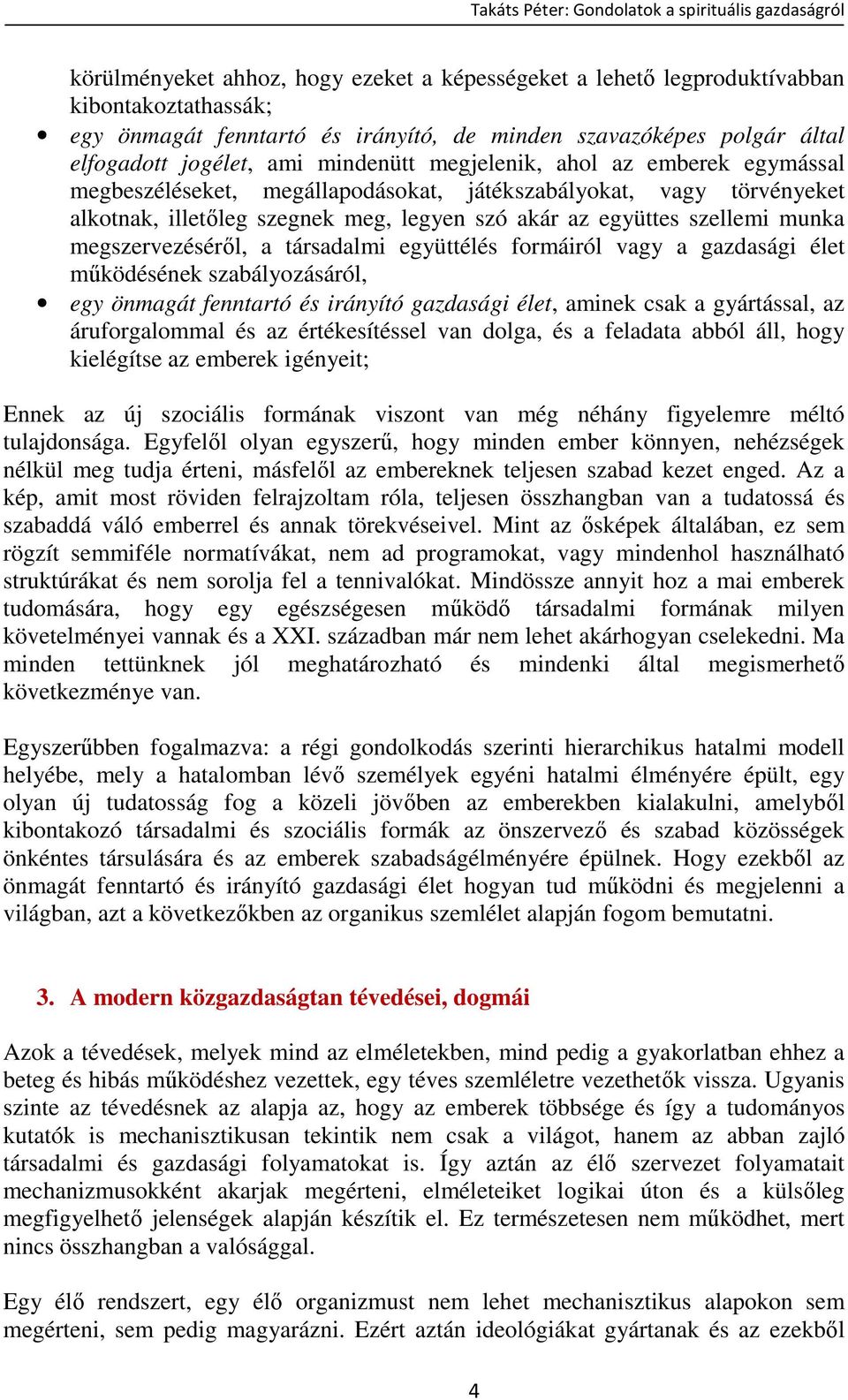 megszervezésérıl, a társadalmi együttélés formáiról vagy a gazdasági élet mőködésének szabályozásáról, egy önmagát fenntartó és irányító gazdasági élet, aminek csak a gyártással, az áruforgalommal és