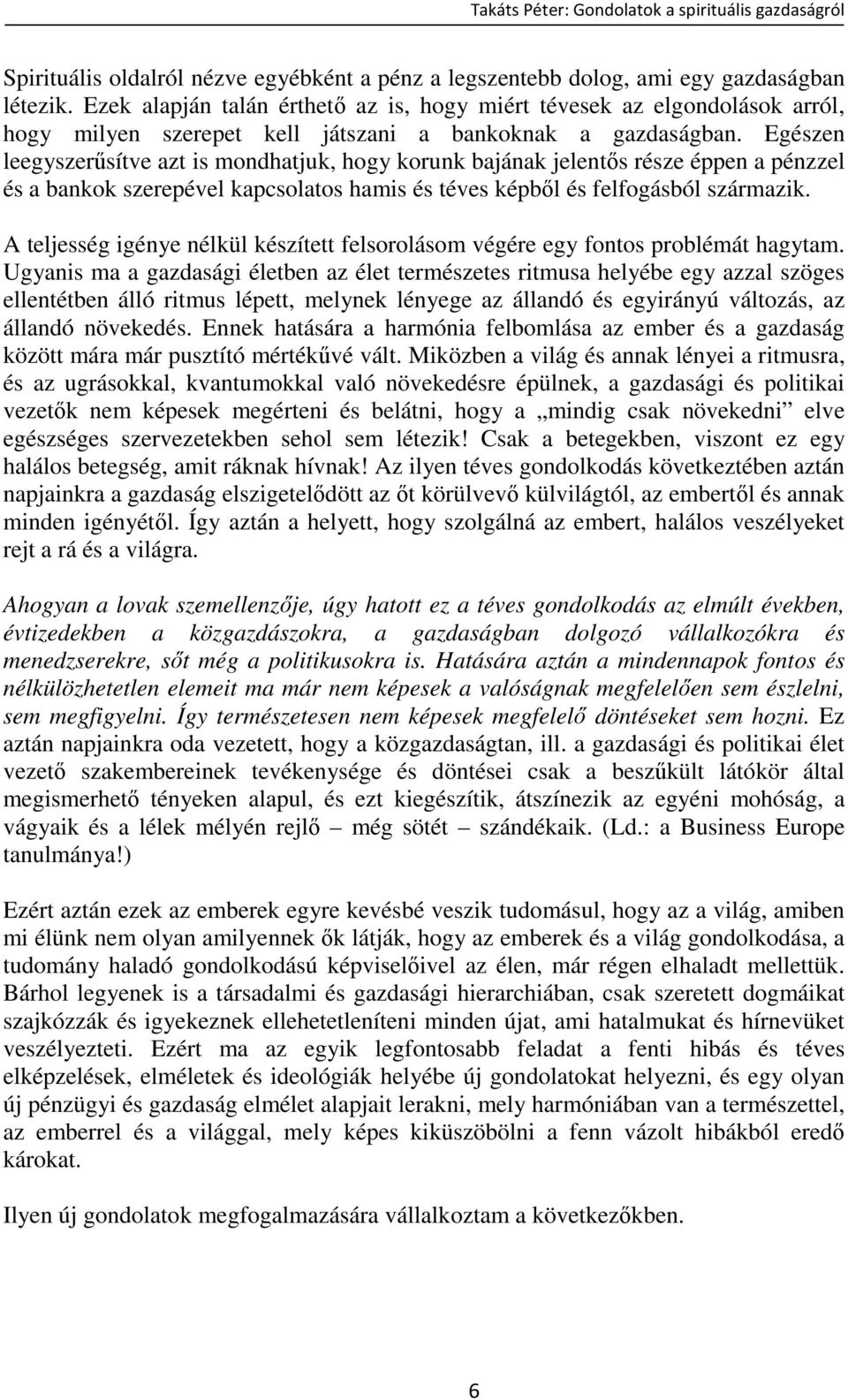 Egészen leegyszerősítve azt is mondhatjuk, hogy korunk bajának jelentıs része éppen a pénzzel és a bankok szerepével kapcsolatos hamis és téves képbıl és felfogásból származik.