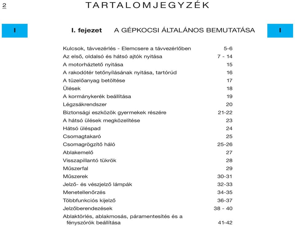 rakodótér tetőnyílásának nyitása, tartórúd 16 A tüzelőanyag betöltése 17 Ülések 18 A kormánykerék beállítása 19 Légzsákrendszer 20 Biztonsági eszközök gyermekek részére 21-22